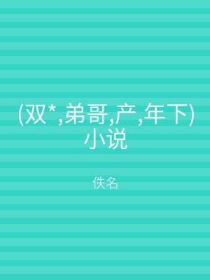 (双*,弟哥,产,年下)小说