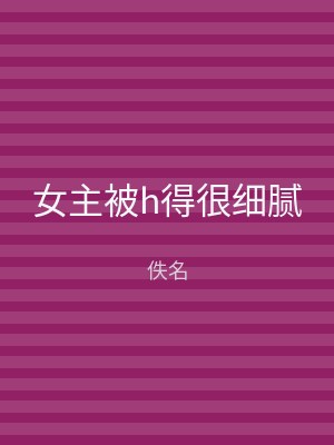 女主被h得很细腻