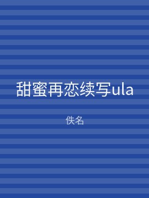 甜蜜再恋续写ula