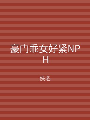 豪门乖女好紧NPH