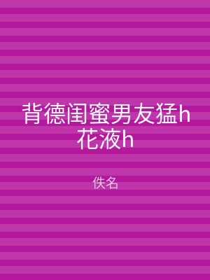 背德闺蜜男友猛h花液h