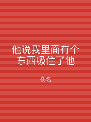 他说我里面有个东西吸住了他