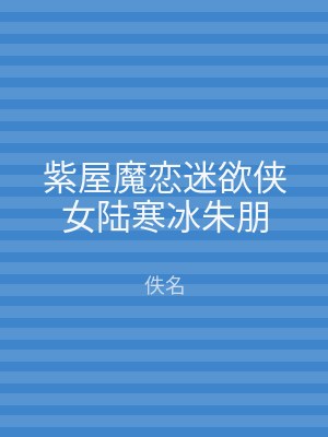 紫屋魔恋迷欲侠女陆寒冰朱朋