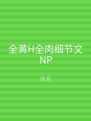 全黄H全肉细节文NP