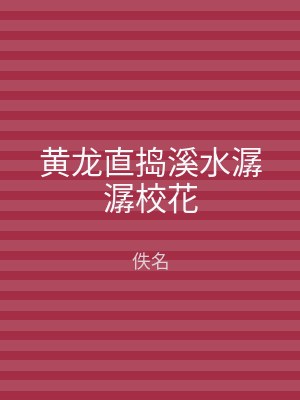 黄龙直捣溪水潺潺校花