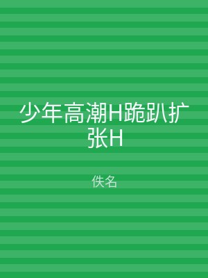 少年高潮H跪趴扩张H