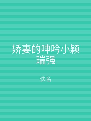 娇妻的呻吟小颖瑞强