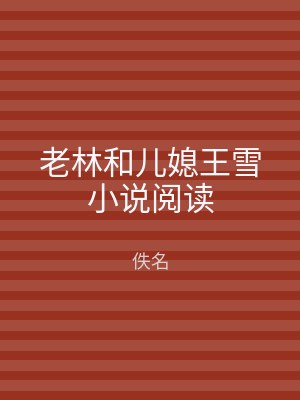 老林和儿媳王雪小说阅读