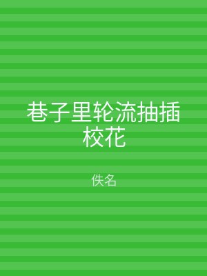 巷子里轮流抽插校花