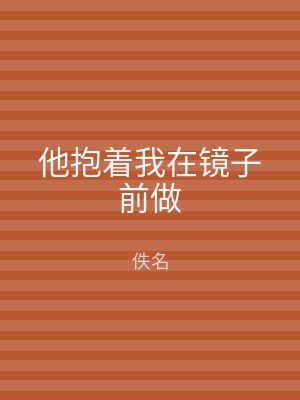 他抱着我在镜子前做