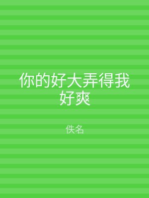 你的好大弄得我好爽