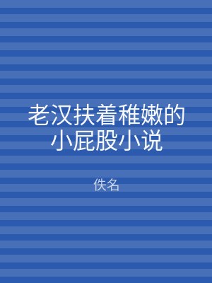 老汉扶着稚嫩的小屁股小说