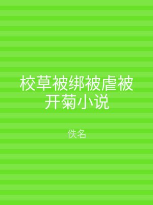 校草被绑被虐被开菊小说
