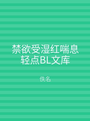 禁欲受湿红喘息轻点BL文库