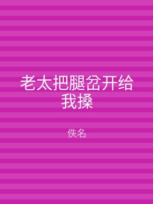 老太把腿岔开给我搡