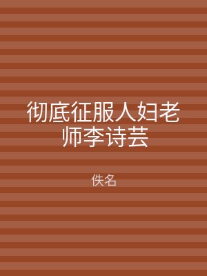 彻底征服人妇老师李诗芸