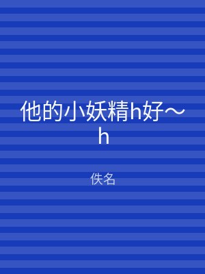 他的小妖精h好～h
