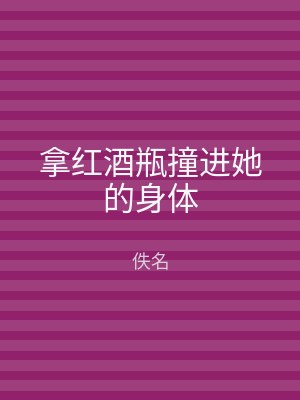 拿红酒瓶撞进她的身体