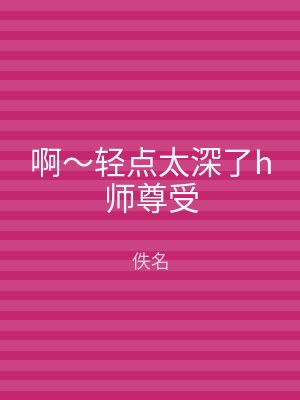 啊～轻点太深了h师尊受