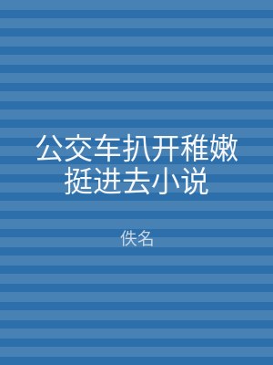 公交车扒开稚嫩挺进去小说