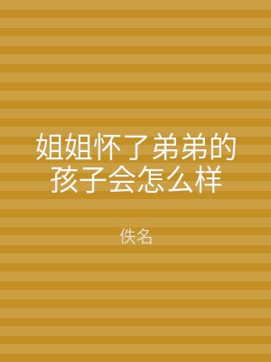 姐姐怀了弟弟的孩子会怎么样