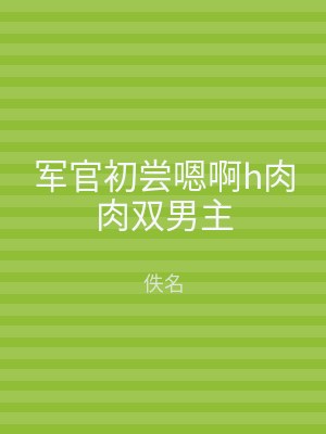 军官初尝嗯啊h肉肉双男主