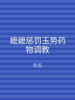 嬷嬷惩罚玉势药物调教