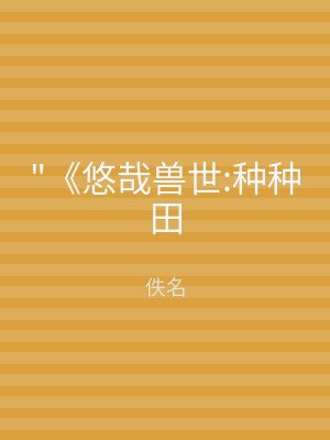 "《悠哉兽世:种种田