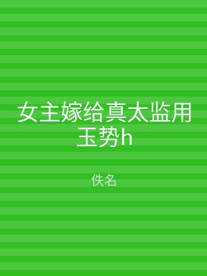 女主嫁给真太监用玉势h