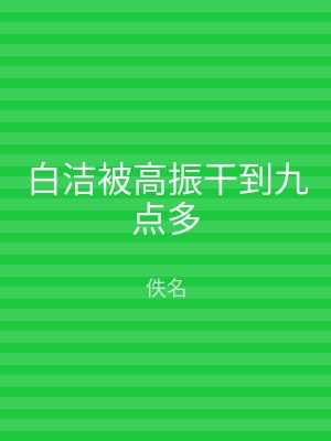 白洁被高振干到九点多