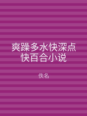 爽躁多水快深点快百合小说