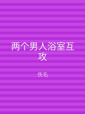 两个男人浴室互攻