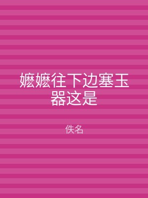 嬷嬷往下边塞玉器这是