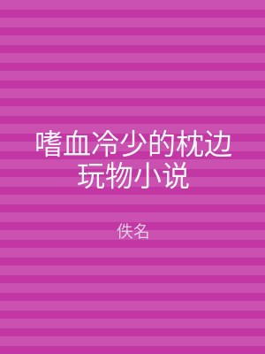 嗜血冷少的枕边玩物小说