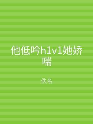 他低吟h1v1她娇喘