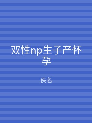 双性np生子产怀孕
