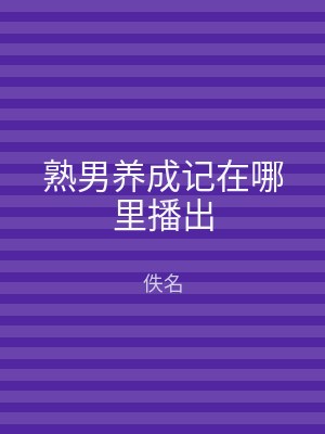 熟男养成记在哪里播出
