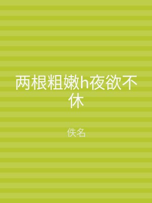 两根粗嫩h夜欲不休