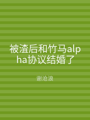 被渣后和竹马alpha协议结婚了