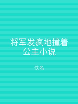 将军发疯地撞着公主小说