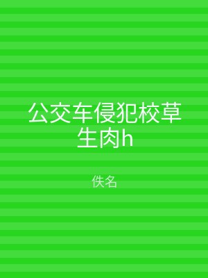 公交车侵犯校草生肉h