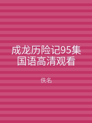 成龙历险记95集国语高清观看