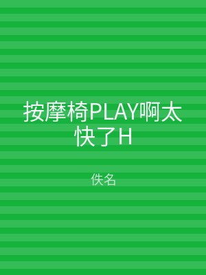 按摩椅PLAY啊太快了H