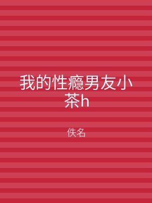 我的性瘾男友小茶h