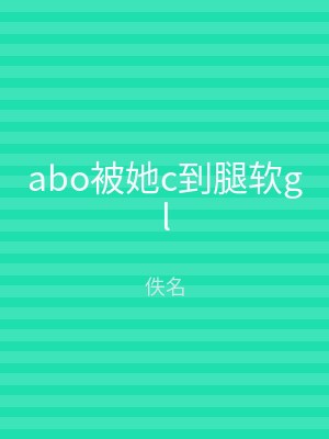 abo被她c到腿软gl