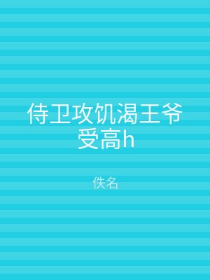 侍卫攻饥渴王爷受高h