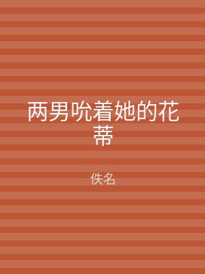两男吮着她的花蒂