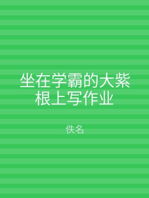 坐在学霸的大紫根上写作业