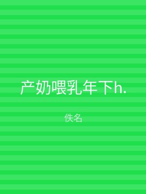 产奶喂乳年下h.