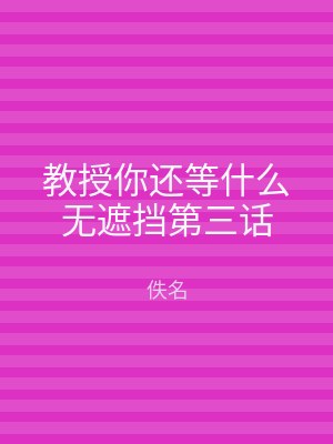 教授你还等什么无遮挡第三话